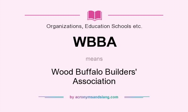 What does WBBA mean? It stands for Wood Buffalo Builders` Association