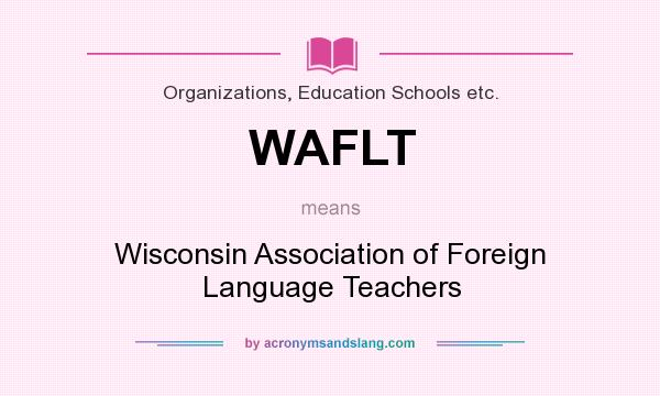 What does WAFLT mean? It stands for Wisconsin Association of Foreign Language Teachers