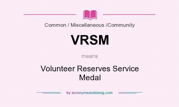 What does VRSM mean? It stands for Volunteer Reserves Service Medal