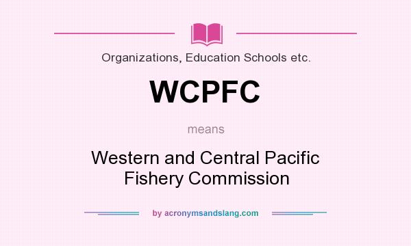 What does WCPFC mean? It stands for Western and Central Pacific Fishery Commission