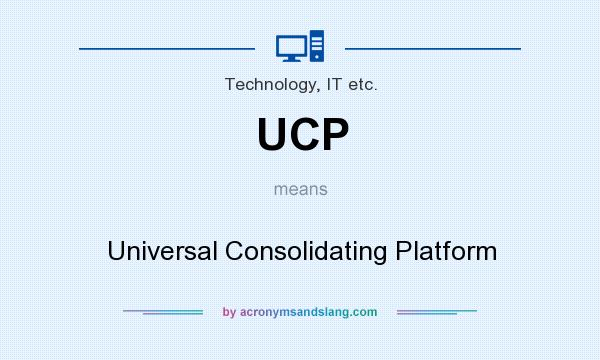 What does UCP mean? It stands for Universal Consolidating Platform