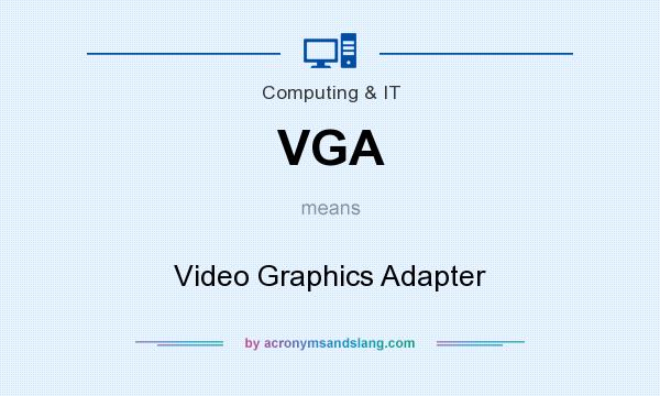 What does VGA mean? It stands for Video Graphics Adapter