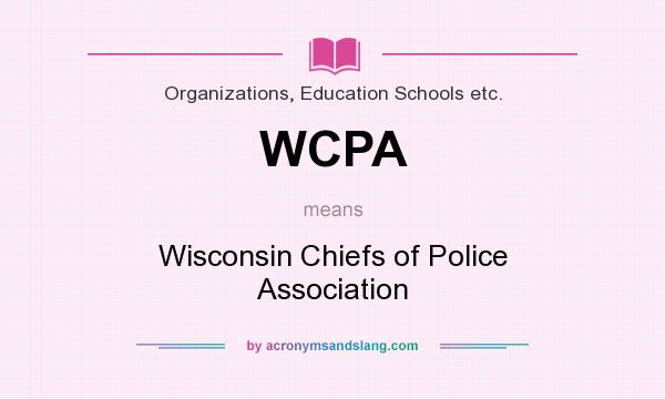What does WCPA mean? It stands for Wisconsin Chiefs of Police Association