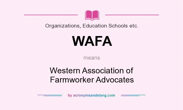 What does WAFA mean? It stands for Western Association of Farmworker Advocates