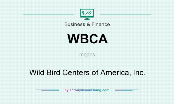 What does WBCA mean? It stands for Wild Bird Centers of America, Inc.