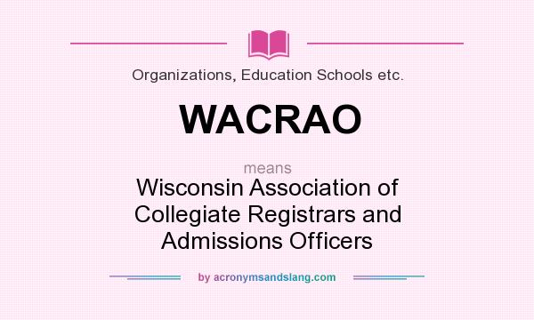 What does WACRAO mean? It stands for Wisconsin Association of Collegiate Registrars and Admissions Officers