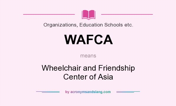 What does WAFCA mean? It stands for Wheelchair and Friendship Center of Asia