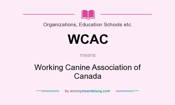 What does WCAC mean? It stands for Working Canine Association of Canada