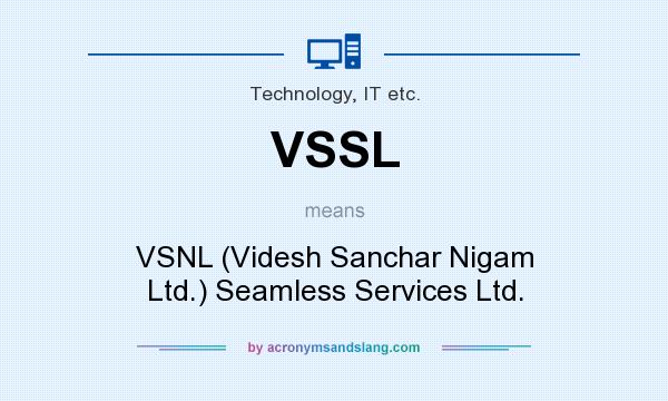 What does VSSL mean? It stands for VSNL (Videsh Sanchar Nigam Ltd.) Seamless Services Ltd.
