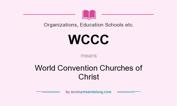 What does WCCC mean? It stands for World Convention Churches of Christ