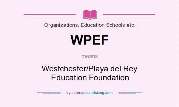 What does WPEF mean? It stands for Westchester/Playa del Rey Education Foundation