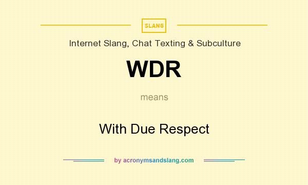What does WDR mean? It stands for With Due Respect