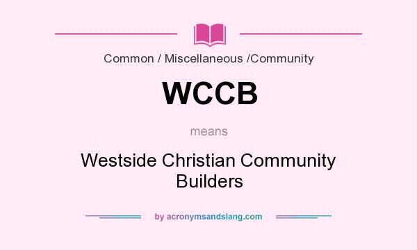 What does WCCB mean? It stands for Westside Christian Community Builders