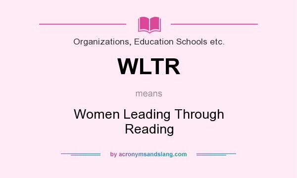 What does WLTR mean? It stands for Women Leading Through Reading