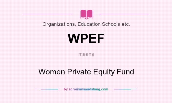 What does WPEF mean? It stands for Women Private Equity Fund