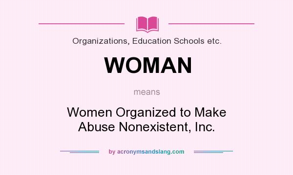 What does WOMAN mean? It stands for Women Organized to Make Abuse Nonexistent, Inc.