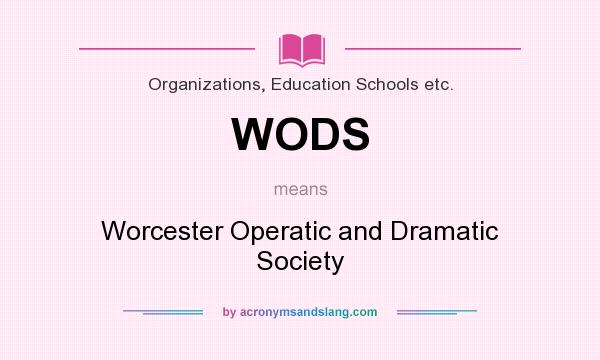 What does WODS mean? It stands for Worcester Operatic and Dramatic Society