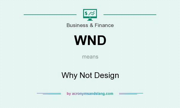 What does WND mean? It stands for Why Not Design