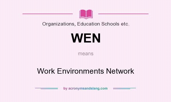 What does WEN mean? It stands for Work Environments Network