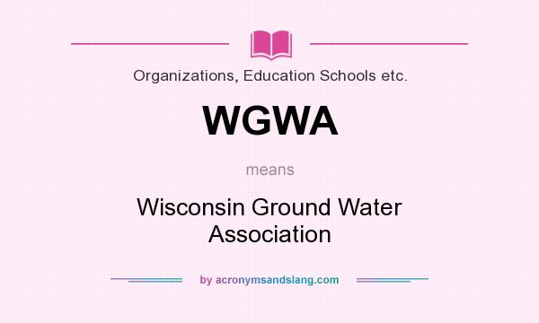 What does WGWA mean? It stands for Wisconsin Ground Water Association