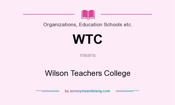 What does WTC mean? It stands for Wilson Teachers College