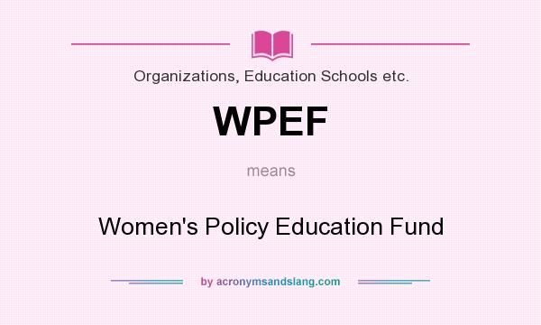 What does WPEF mean? It stands for Women`s Policy Education Fund