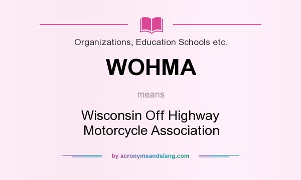 What does WOHMA mean? It stands for Wisconsin Off Highway Motorcycle Association