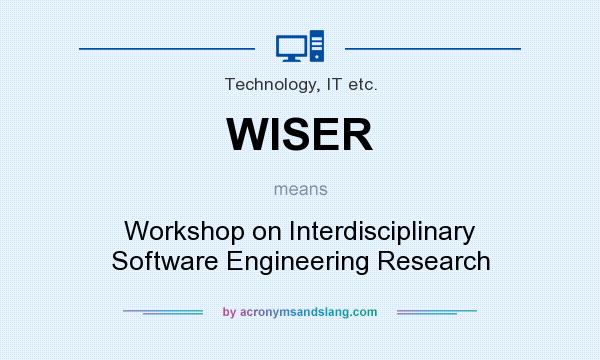 What does WISER mean? It stands for Workshop on Interdisciplinary Software Engineering Research