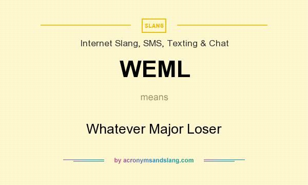 What does WEML mean? It stands for Whatever Major Loser