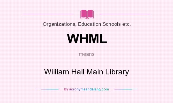 What does WHML mean? It stands for William Hall Main Library