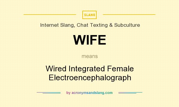 What does WIFE mean? It stands for Wired Integrated Female Electroencephalograph