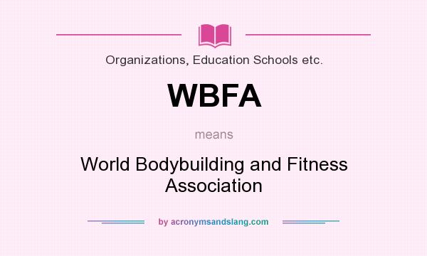 What does WBFA mean? It stands for World Bodybuilding and Fitness Association