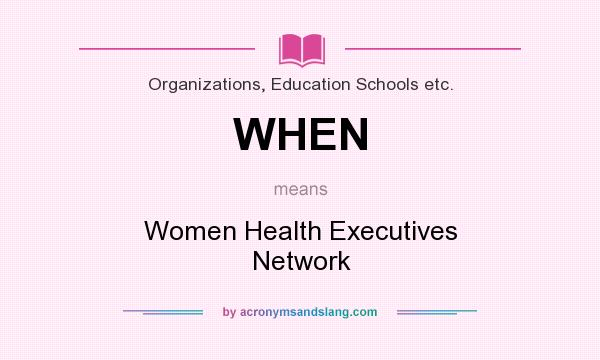 What does WHEN mean? It stands for Women Health Executives Network