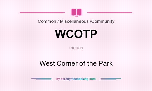 What does WCOTP mean? It stands for West Corner of the Park