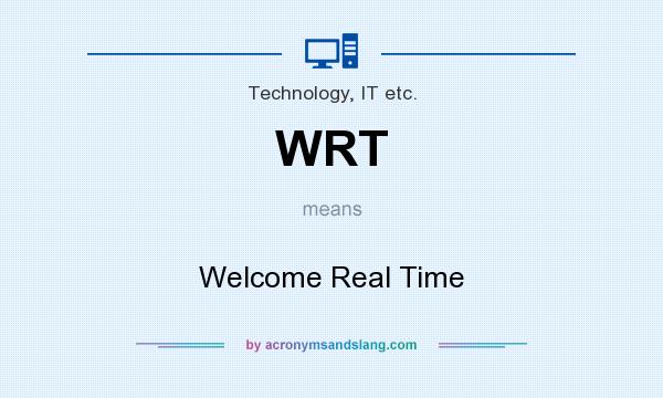 What does WRT mean? It stands for Welcome Real Time