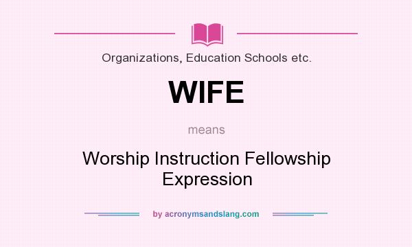 What does WIFE mean? It stands for Worship Instruction Fellowship Expression