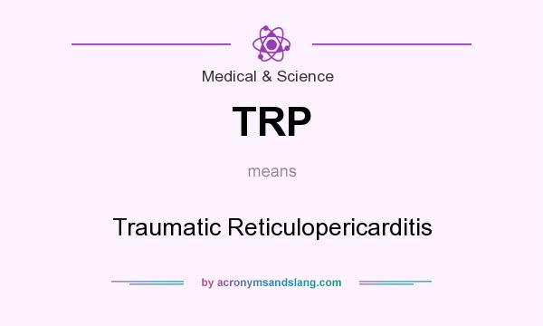 What does TRP mean? It stands for Traumatic Reticulopericarditis