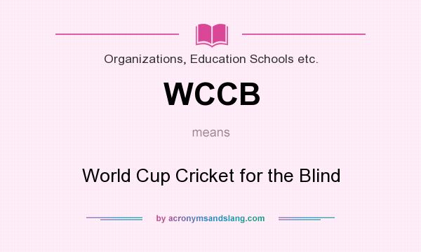 What does WCCB mean? It stands for World Cup Cricket for the Blind