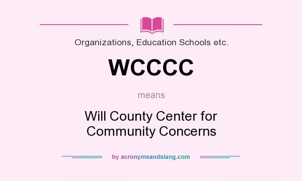 What does WCCCC mean? It stands for Will County Center for Community Concerns