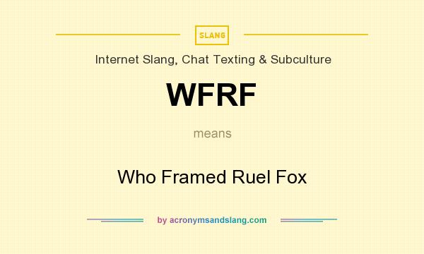 What does WFRF mean? It stands for Who Framed Ruel Fox