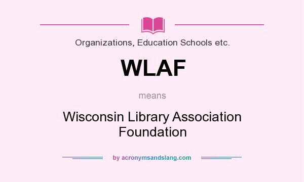 What does WLAF mean? It stands for Wisconsin Library Association Foundation