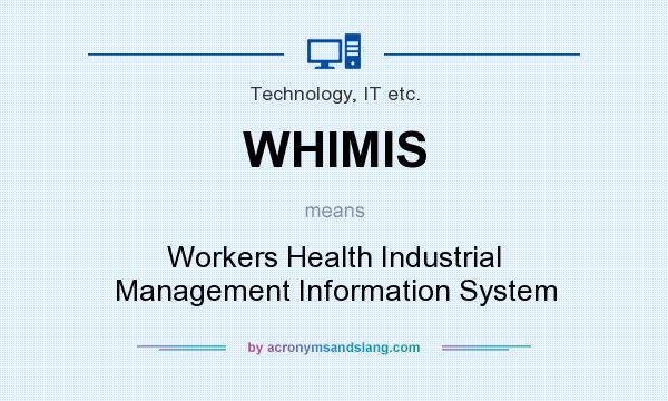 What does WHIMIS mean? It stands for Workers Health Industrial Management Information System