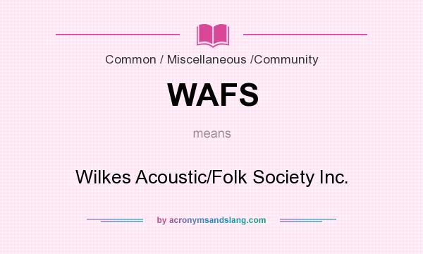 What does WAFS mean? It stands for Wilkes Acoustic/Folk Society Inc.
