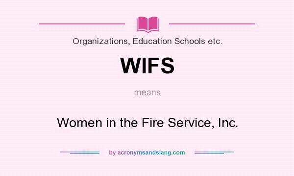 What does WIFS mean? It stands for Women in the Fire Service, Inc.