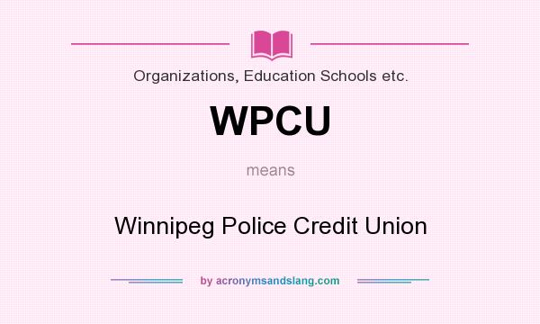 What does WPCU mean? It stands for Winnipeg Police Credit Union