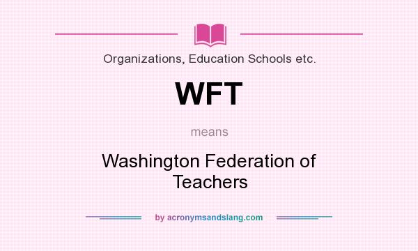 What does WFT mean? It stands for Washington Federation of Teachers