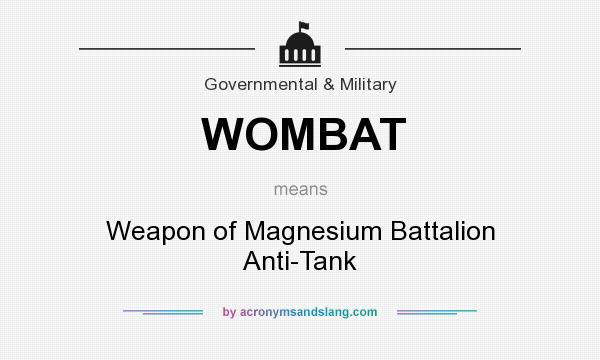 What does WOMBAT mean? It stands for Weapon of Magnesium Battalion Anti-Tank