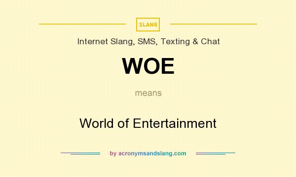 What does WOE mean? It stands for World of Entertainment