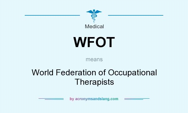 What does WFOT mean? It stands for World Federation of Occupational Therapists