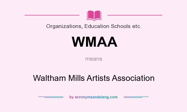What does WMAA mean? It stands for Waltham Mills Artists Association
